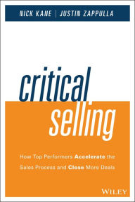 Title: Critical Selling: How Top Performers Accelerate the Sales Process and Close More Deals, Author: Nick Kane