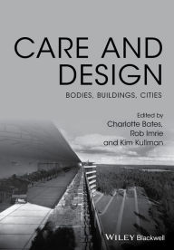 Title: Care and Design: Bodies, Buildings, Cities, Author: Charlotte Bates