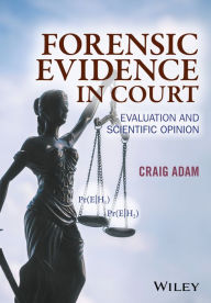 Title: Forensic Evidence in Court: Evaluation and Scientific Opinion, Author: Craig Adam