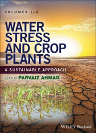 Title: Water Stress and Crop Plants: A Sustainable Approach, Author: Parvaiz Ahmad