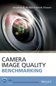 Title: Camera Image Quality Benchmarking / Edition 1, Author: Jonathan B. Phillips