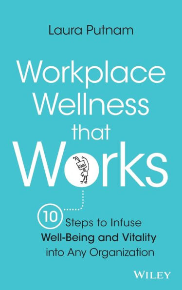 Workplace Wellness that Works: 10 Steps to Infuse Well-Being and Vitality into Any Organization