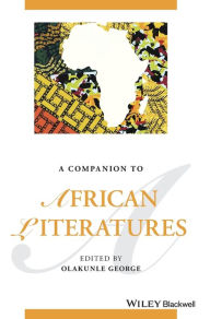 Title: A Companion to African Literatures, Author: Olakunle George