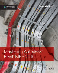 Title: Mastering Autodesk Revit MEP 2016: Autodesk Official Press, Author: Simon Whitbread