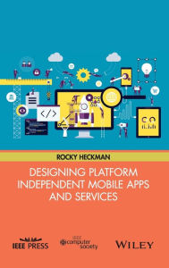 Title: Designing Platform Independent Mobile Apps and Services / Edition 1, Author: Rocky Heckman