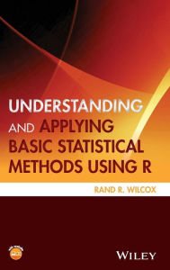 Title: Understanding and Applying Basic Statistical Methods Using R / Edition 1, Author: Rand R. Wilcox