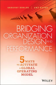 Title: Bridging Organization Design and Performance: Five Ways to Activate a Global Operation Model, Author: Gregory Kesler