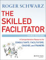 The Skilled Facilitator: A Comprehensive Resource for Consultants, Facilitators, Coaches, and Trainers