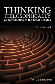 Title: Thinking Philosophically: An Introduction to the Great Debates / Edition 1, Author: David Roochnik
