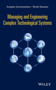 Title: Managing and Engineering Complex Technological Systems / Edition 1, Author: Avigdor Zonnenshain