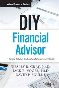 Title: DIY Financial Advisor: A Simple Solution to Build and Protect Your Wealth / Edition 1, Author: Wesley R. Gray