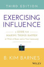 Exercising Influence: A Guide for Making Things Happen at Work, at Home, and in Your Community / Edition 3