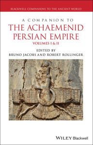 Title: A Companion to the Achaemenid Persian Empire, Author: Bruno Jacobs