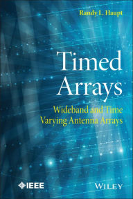 Title: Timed Arrays: Wideband and Time Varying Antenna Arrays, Author: Randy L. Haupt