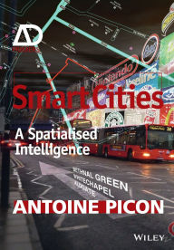 Title: Smart Cities: A Spatialised Intelligence / Edition 1, Author: Antoine Picon