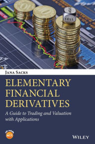 Title: Elementary Financial Derivatives: A Guide to Trading and Valuation with Applications / Edition 1, Author: Jana Sacks