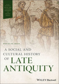 Title: A Social and Cultural History of Late Antiquity / Edition 1, Author: Douglas Boin