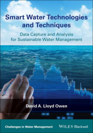 Title: Smart Water Technologies and Techniques: Data Capture and Analysis for Sustainable Water Management, Author: David A. Lloyd Owen