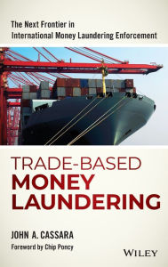 Title: Trade-Based Money Laundering: The Next Frontier in International Money Laundering Enforcement / Edition 1, Author: John A. Cassara