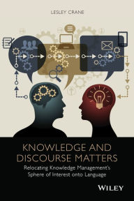 Title: Knowledge and Discourse Matters: Relocating Knowledge Management's Sphere of Interest onto Language, Author: Lesley Crane