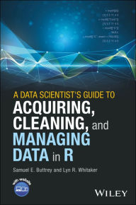 Title: A Data Scientist's Guide to Acquiring, Cleaning, and Managing Data in R, Author: Samuel E. Buttrey