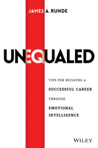 Title: Unequaled: Tips for Building a Successful Career through Emotional Intelligence, Author: James A. Runde