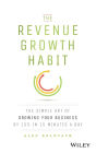 The Revenue Growth Habit: The Simple Art of Growing Your Business by 15% in 15 Minutes Per Day / Edition 1