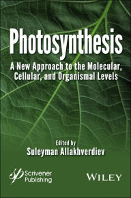 Title: Photosynthesis: A New Approach to the Molecular, Cellular, and Organismal Levels, Author: Suleyman I. Allakhverdiev