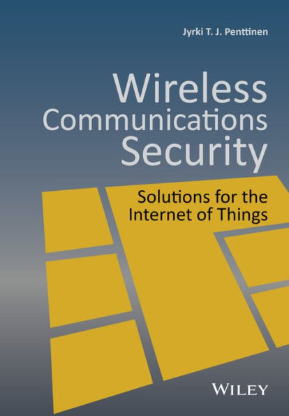 Wireless Communications Security: Solutions for the Internet of Things / Edition 1