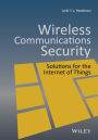 Wireless Communications Security: Solutions for the Internet of Things / Edition 1