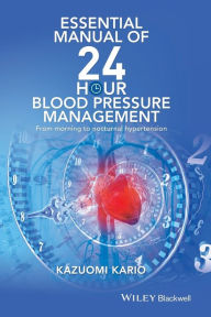 Title: Essential Manual of 24 Hour Blood Pressure Management: From Morning to Nocturnal Hypertension / Edition 1, Author: Kazuomi Kario