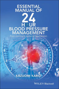 Title: Essential Manual of 24 Hour Blood Pressure Management: From Morning to Nocturnal Hypertension, Author: Kazuomi Kario