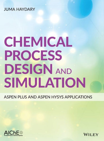 Chemical Process Design and Simulation: Aspen Plus and Aspen Hysys Applications / Edition 1