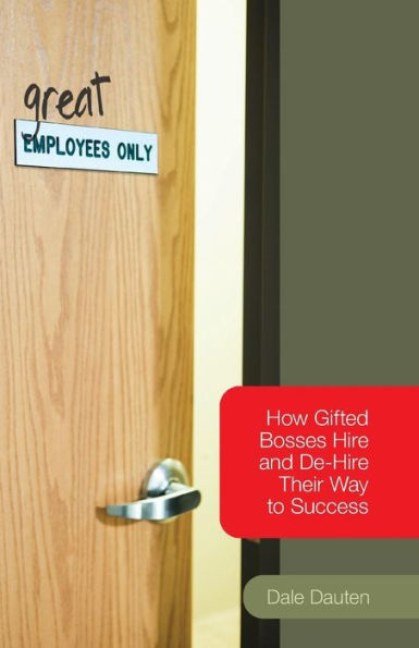 (Great) Employees Only: How Gifted Bosses Hire and De-Hire Their Way to Success