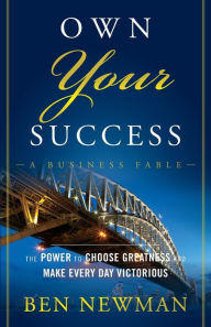 Title: Own Your Success: The Power to Choose Greatness and Make Every Day Victorious, Author: Ben Newman