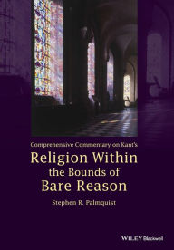 Title: Comprehensive Commentary on Kant's Religion Within the Bounds of Bare Reason / Edition 1, Author: Stephen R. Palmquist