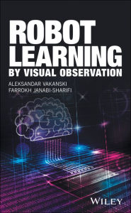 Title: Robot Learning by Visual Observation / Edition 1, Author: Aleksandar Vakanski