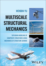 Title: Multiscale Structural Mechanics: Top-Down Modeling of Composite Structures Using Mechanics of Structure Genome, Author: Wenbin Yu