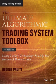 Title: The Ultimate Algorithmic Trading System Toolbox + Website: Using Today's Technology To Help You Become A Better Trader, Author: George Pruitt