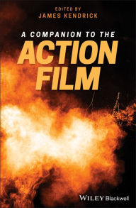 Title: A Companion to the Action Film / Edition 1, Author: James Kendrick