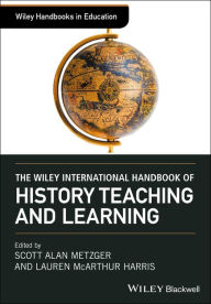 Title: The Wiley International Handbook of History Teaching and Learning / Edition 1, Author: Scott Alan Metzger