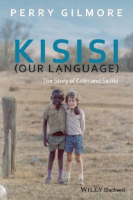 Title: Kisisi (Our Language): The Story of Colin and Sadiki / Edition 1, Author: Perry Gilmore