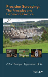 Title: Precision Surveying: The Principles and Geomatics Practice / Edition 1, Author: John Olusegun Ogundare