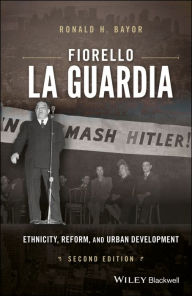Title: Fiorello La Guardia: Ethnicity, Reform, and Urban Development / Edition 2, Author: Ronald H. Bayor