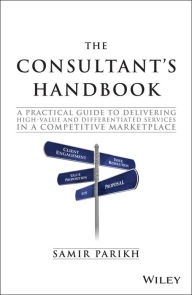 Title: The Consultant's Handbook: A Practical Guide to Delivering High-value and Differentiated Services in a Competitive Marketplace, Author: Samir Parikh