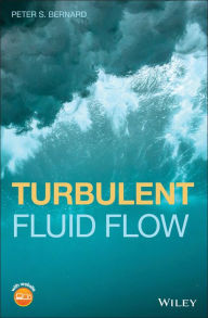 Title: Turbulent Fluid Flow / Edition 1, Author: Peter S. Bernard