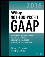 Title: Wiley Not-for-Profit GAAP 2016: Interpretation and Application of Generally Accepted Accounting Principles, Author: Richard F. Larkin