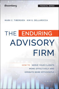 Title: The Enduring Advisory Firm: How to Serve Your Clients More Effectively and Operate More Efficiently, Author: Mark C. Tibergien