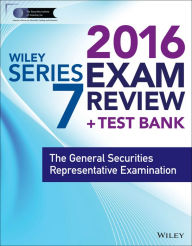 Wiley Series 7 Exam Review 2016 + Test Bank: The General Securities Representative Examination