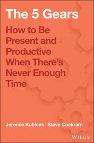 Title: The 5 Gears: How to Be Present and Productive When There is Never Enough Time, Author: Jeremie Kubicek